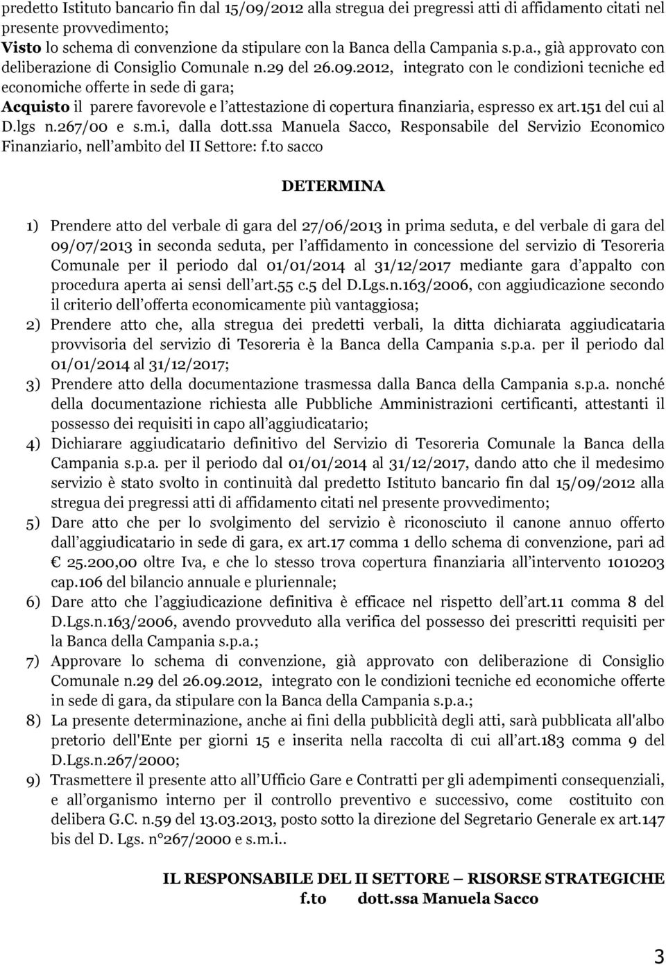 2012, integrato con le condizioni tecniche ed economiche offerte in sede di gara; Acquisto il parere favorevole e l attestazione di copertura finanziaria, espresso ex art.151 del cui al D.lgs n.