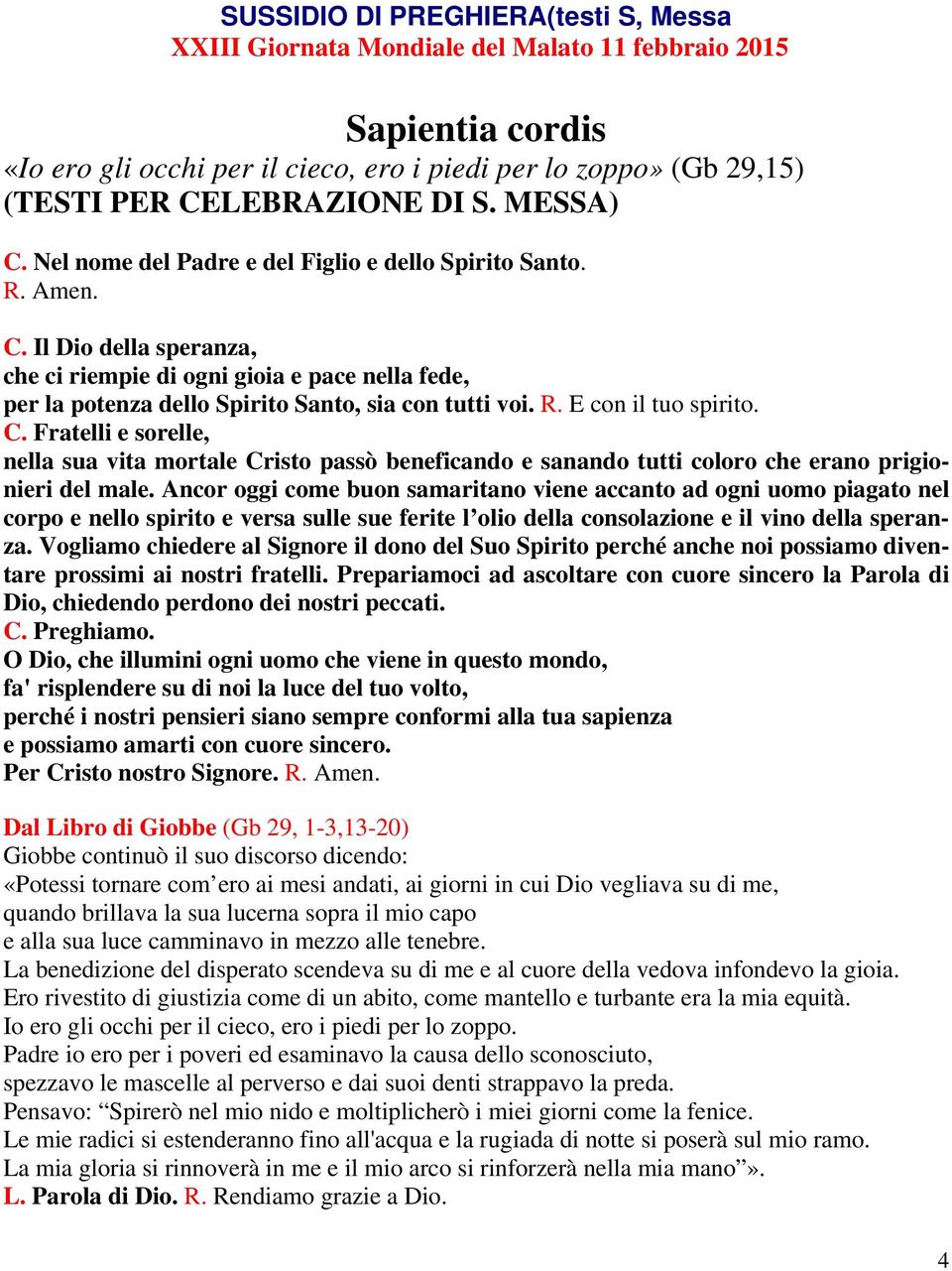 R. E con il tuo spirito. C. Fratelli e sorelle, nella sua vita mortale Cristo passò beneficando e sanando tutti coloro che erano prigionieri del male.