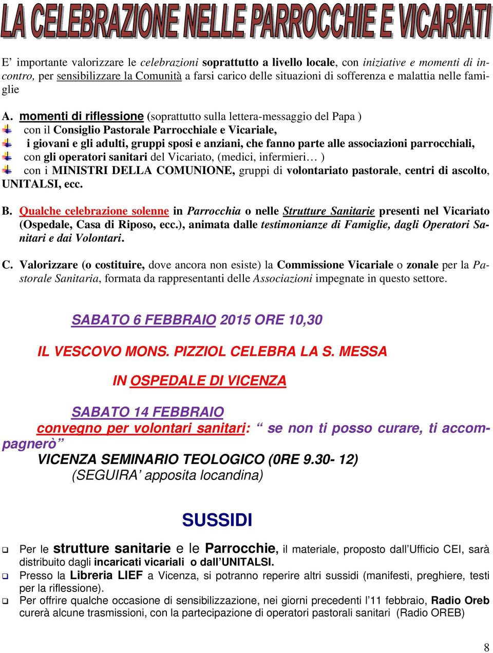 momenti di riflessione (soprattutto sulla lettera-messaggio del Papa ) con il Consiglio Pastorale Parrocchiale e Vicariale, i giovani e gli adulti, gruppi sposi e anziani, che fanno parte alle