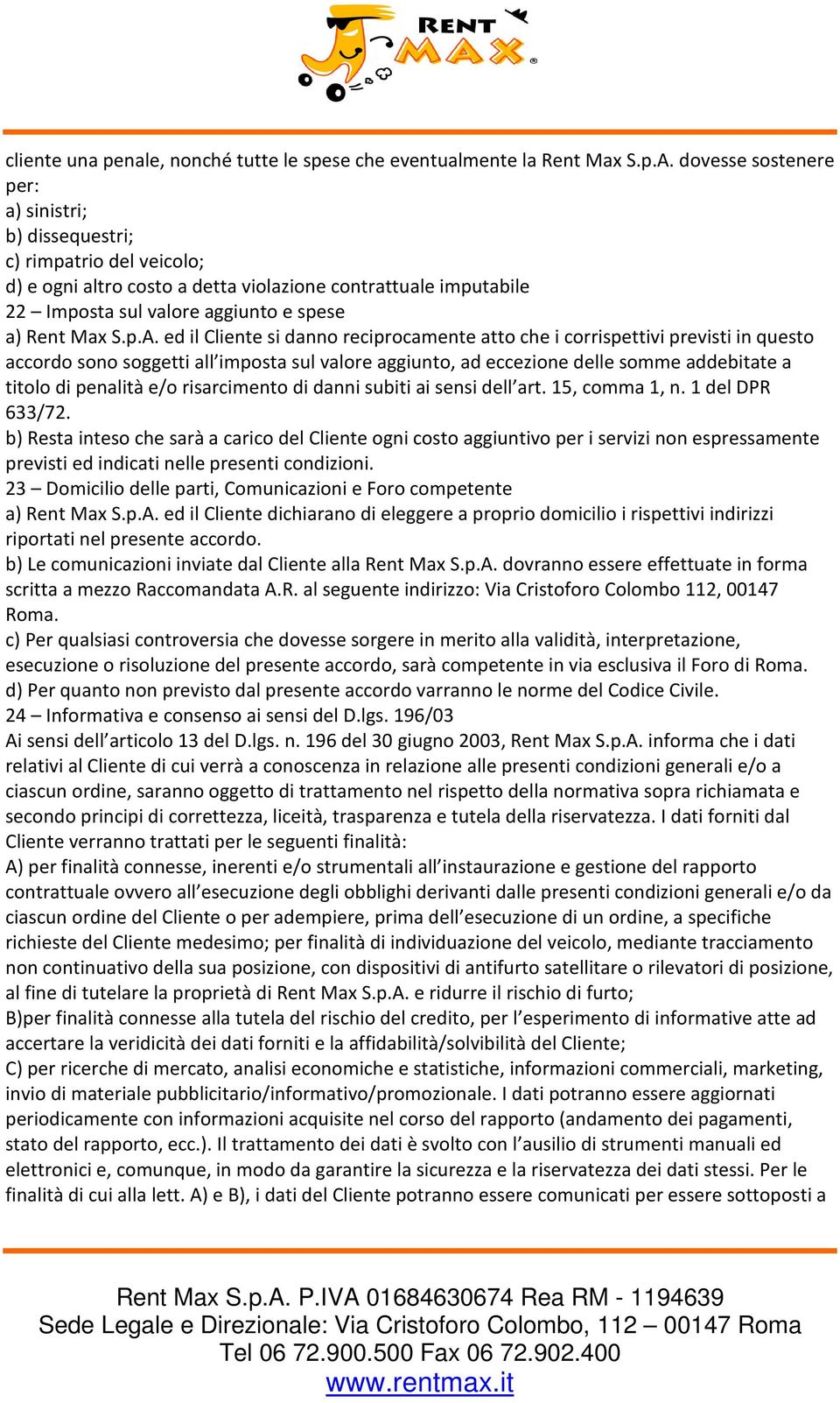 ed il Cliente si danno reciprocamente atto che i corrispettivi previsti in questo accordo sono soggetti all imposta sul valore aggiunto, ad eccezione delle somme addebitate a titolo di penalità e/o