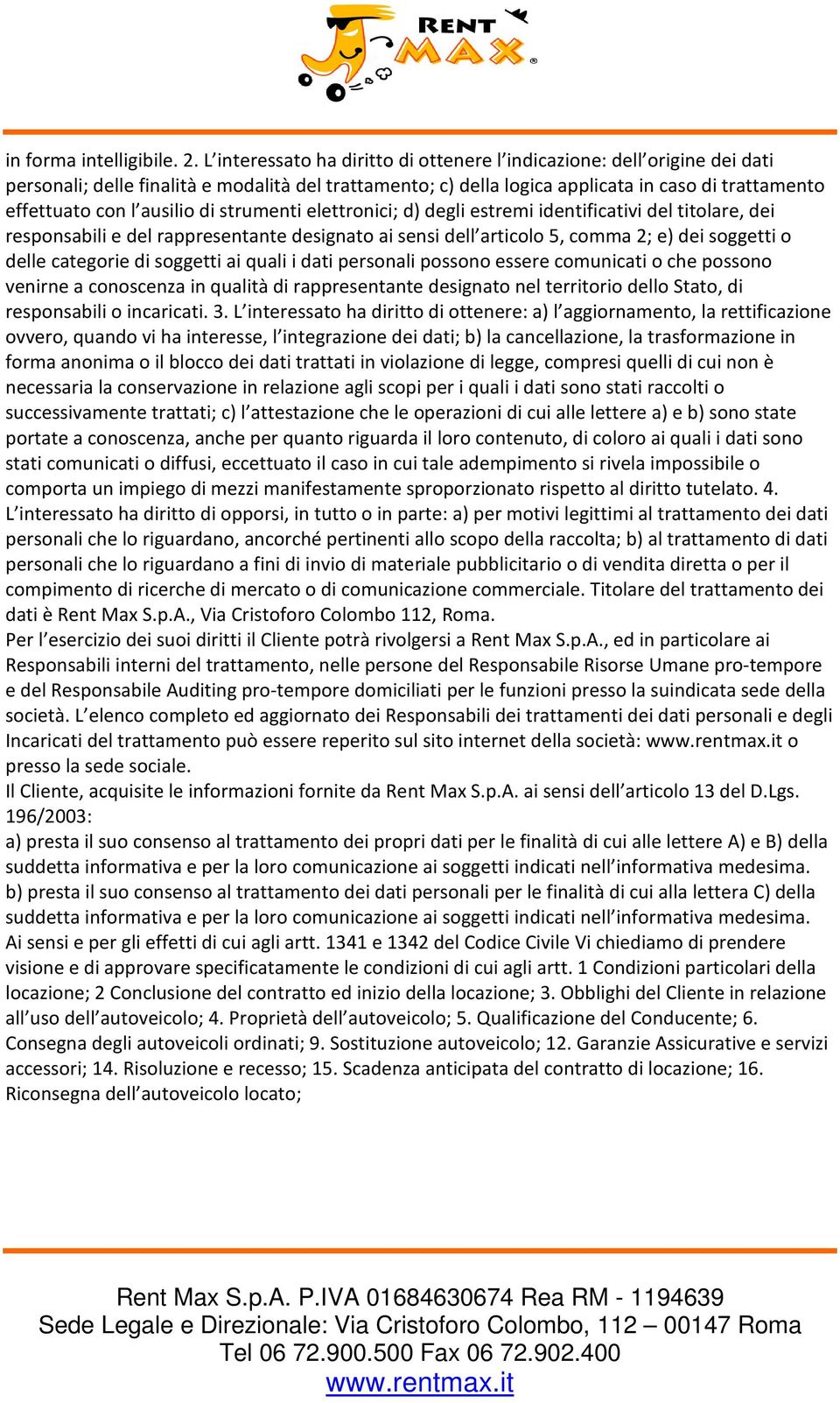 ausilio di strumenti elettronici; d) degli estremi identificativi del titolare, dei responsabili e del rappresentante designato ai sensi dell articolo 5, comma 2; e) dei soggetti o delle categorie di