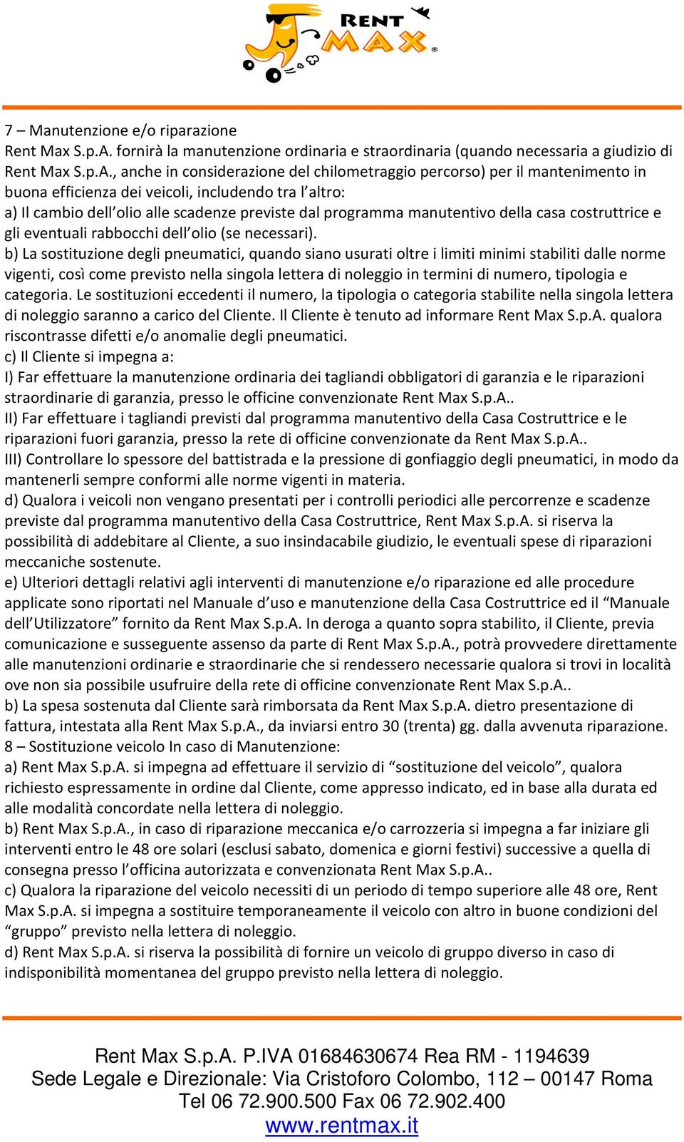 , anche in considerazione del chilometraggio percorso) per il mantenimento in buona efficienza dei veicoli, includendo tra l altro: a) Il cambio dell olio alle scadenze previste dal programma