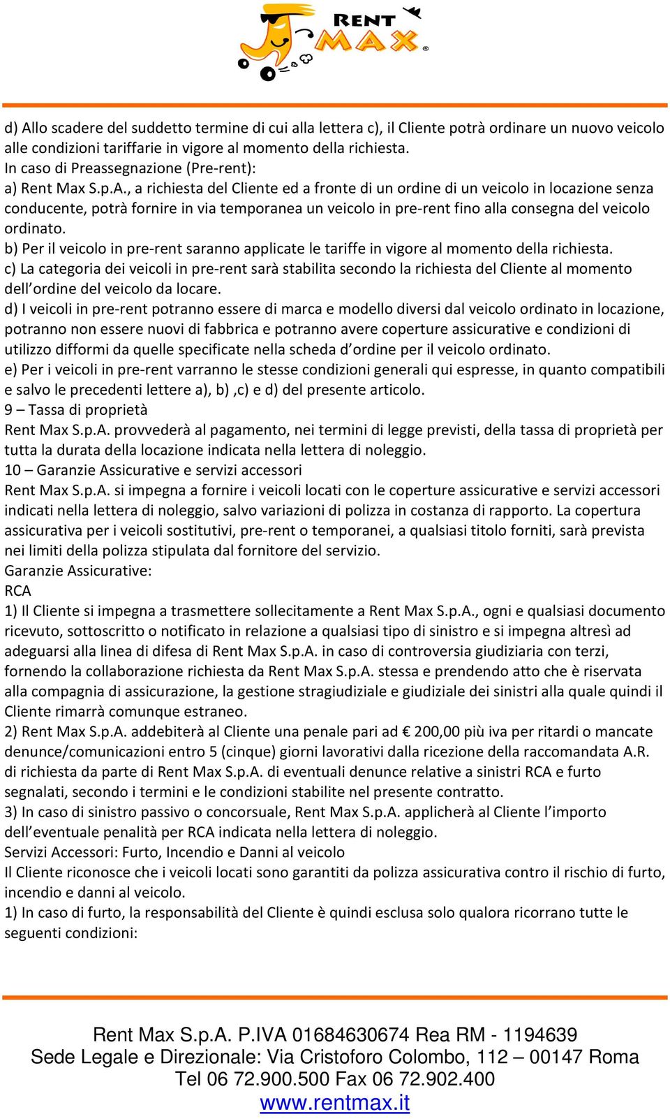 , a richiesta del Cliente ed a fronte di un ordine di un veicolo in locazione senza conducente, potrà fornire in via temporanea un veicolo in pre-rent fino alla consegna del veicolo ordinato.