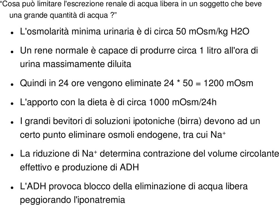 vengono eliminate 24 * 50 = 1200 mosm L'apporto con la dieta è di circa 1000 mosm/24h I grandi bevitori di soluzioni ipotoniche (birra) devono ad un certo punto