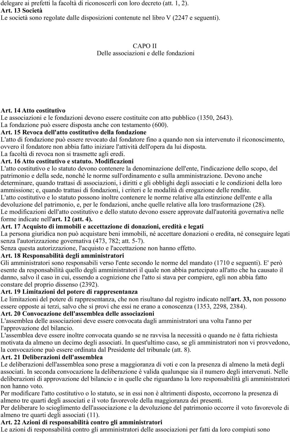 La fondazione può essere disposta anche con testamento (600). Art.