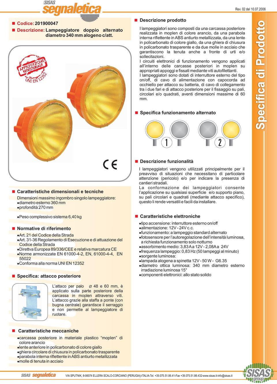 collegamento tra i due fari e di attacco posteriore per il fissaggio su pali, circolari e/o quadrati, aventi dimensioni massime di 60 mm.