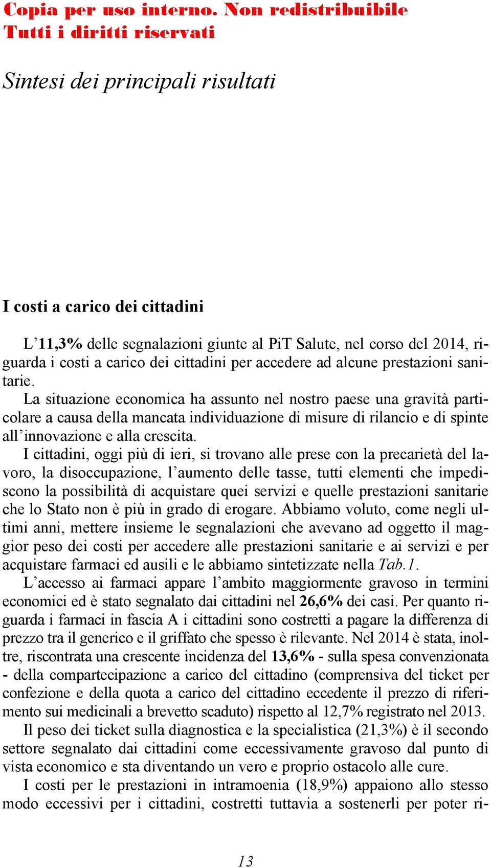 La situazione economica ha assunto nel nostro paese una gravità particolare a causa della mancata individuazione di misure di rilancio e di spinte all innovazione e alla crescita.