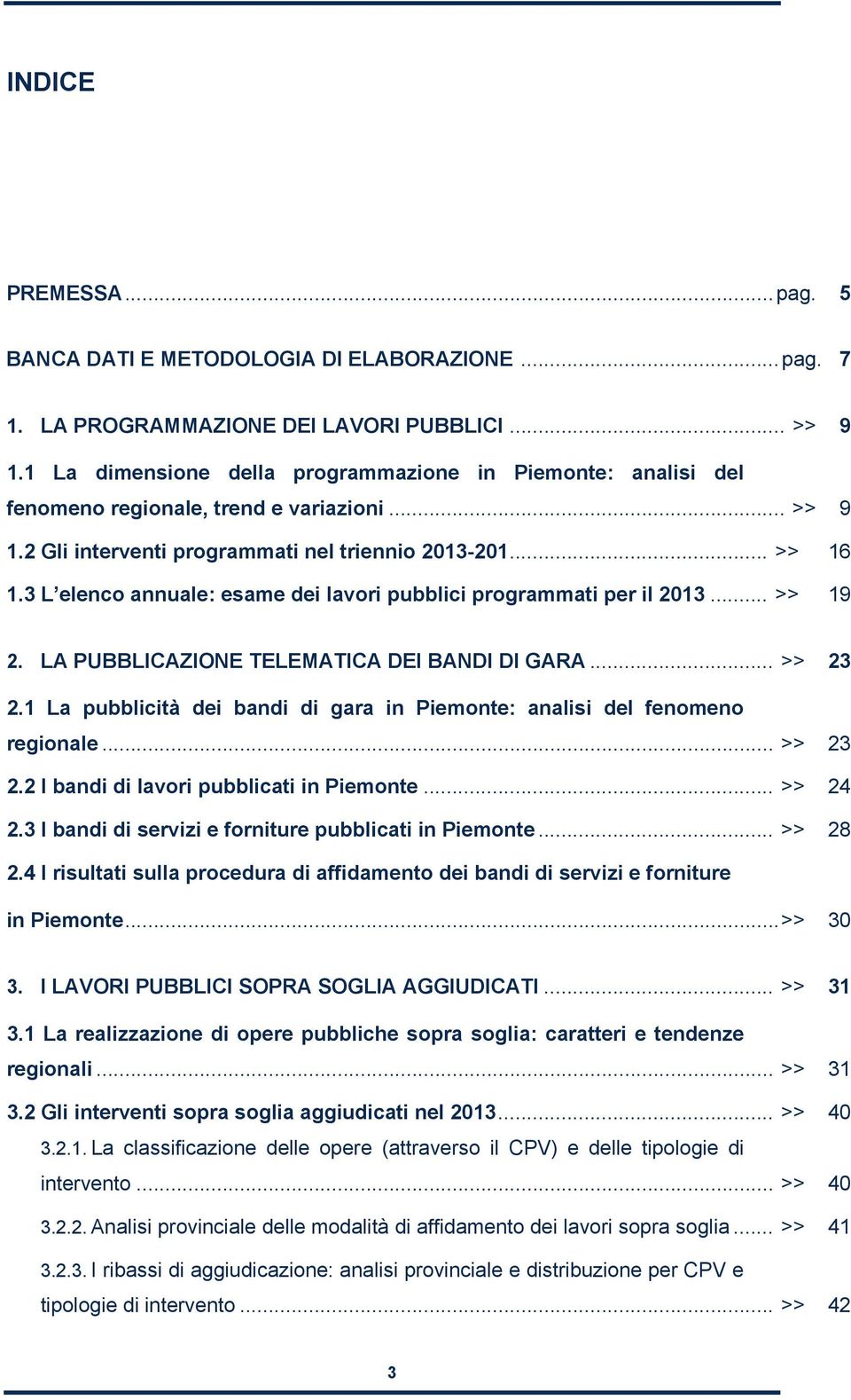3 L elenco annuale: esame dei lavori pubblici programmati per il 2013... >> 19 2. LA PUBBLICAZIONE TELEMATICA DEI BANDI DI GARA... >> 23 2.