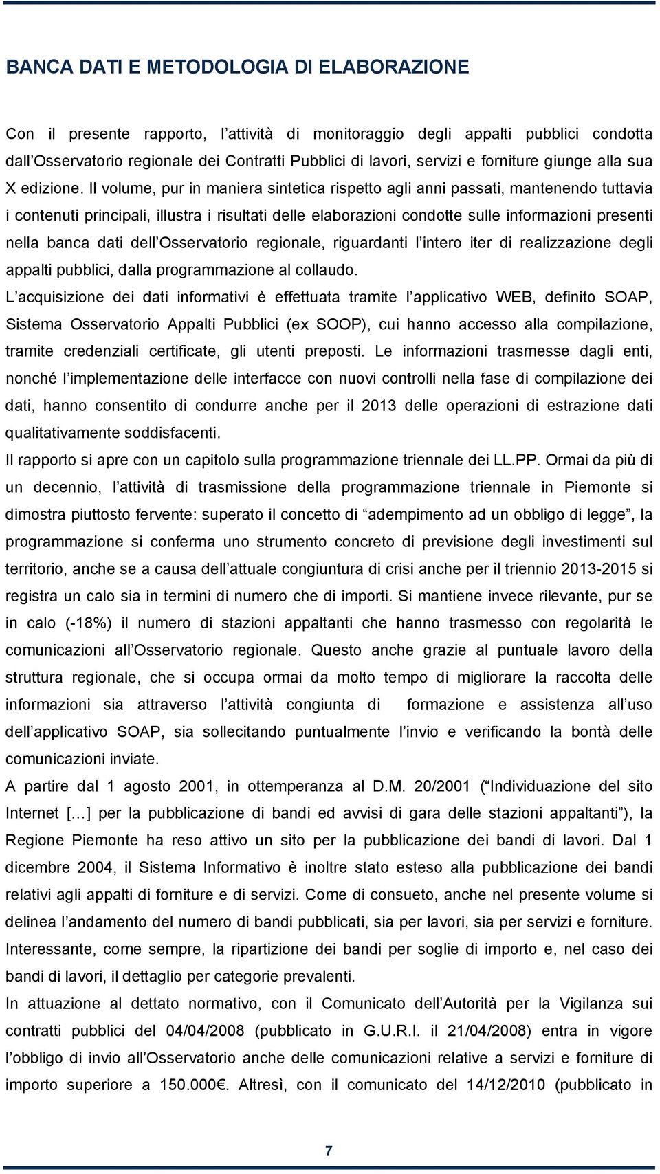 Il volume, pur in maniera sintetica rispetto agli anni passati, mantenendo tuttavia i contenuti principali, illustra i risultati delle elaborazioni condotte sulle informazioni presenti nella banca