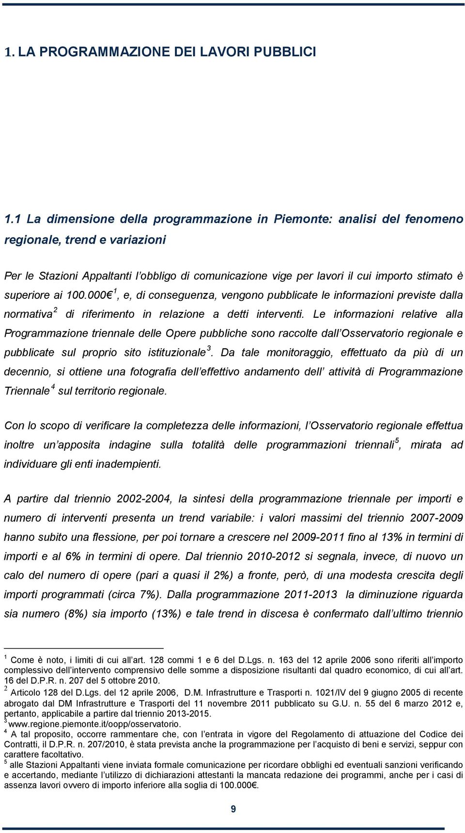 superiore ai 100.000 1, e, di conseguenza, vengono pubblicate le informazioni previste dalla normativa 2 di riferimento in relazione a detti interventi.