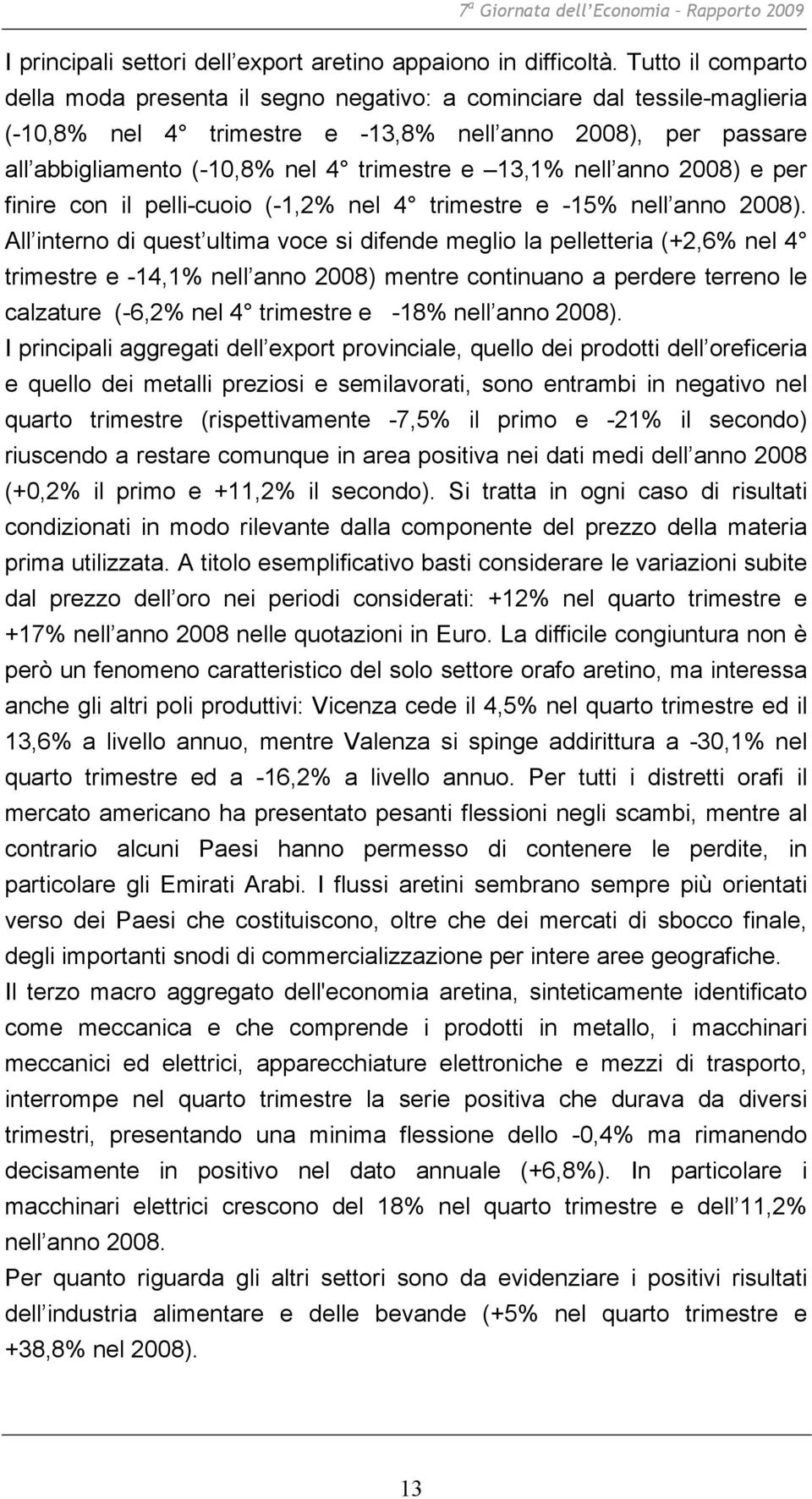 13,1% nell anno 2008) e per finire con il pelli-cuoio (-1,2% nel 4 trimestre e -15% nell anno 2008).