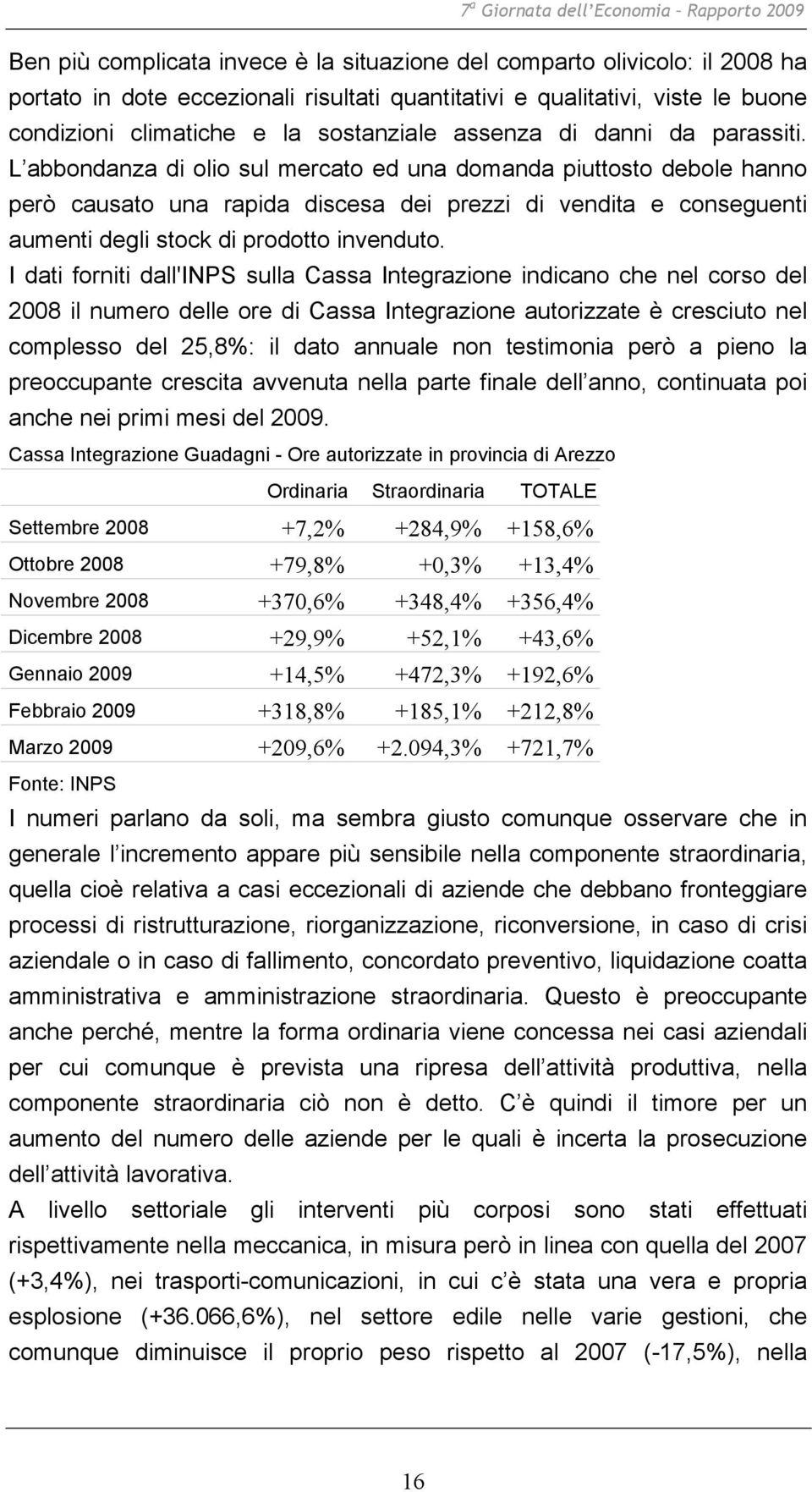 L abbondanza di olio sul mercato ed una domanda piuttosto debole hanno però causato una rapida discesa dei prezzi di vendita e conseguenti aumenti degli stock di prodotto invenduto.