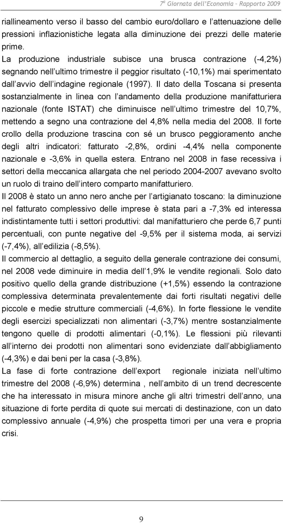 Il dato della Toscana si presenta sostanzialmente in linea con l andamento della produzione manifatturiera nazionale (fonte ISTAT) che diminuisce nell ultimo trimestre del 10,7%, mettendo a segno una