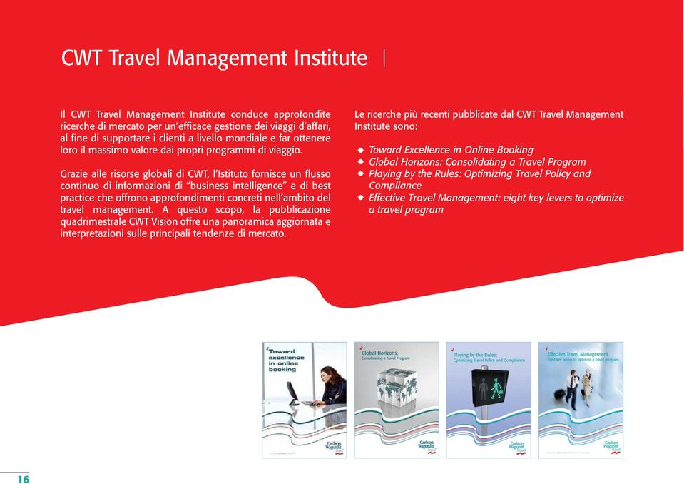 Grazie alle risorse globali di CWT, l Istituto fornisce un flusso continuo di informazioni di business intelligence e di best practice che offrono approfondimenti concreti nell ambito del travel