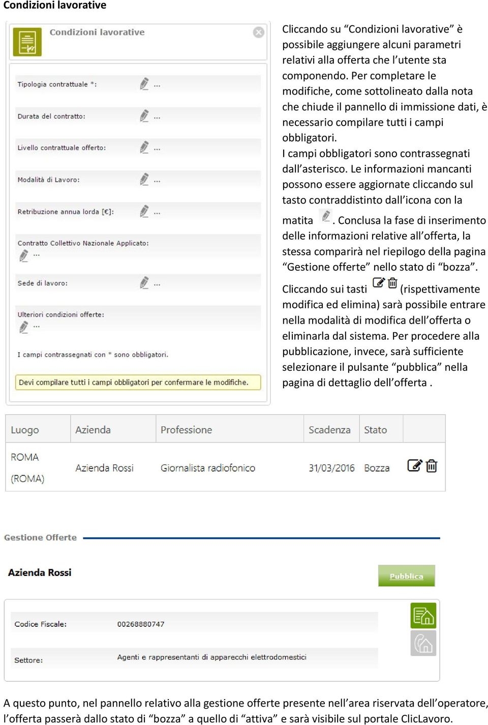 I campi obbligatori sono contrassegnati dall asterisco. Le informazioni mancanti possono essere aggiornate cliccando sul tasto contraddistinto dall icona con la matita.