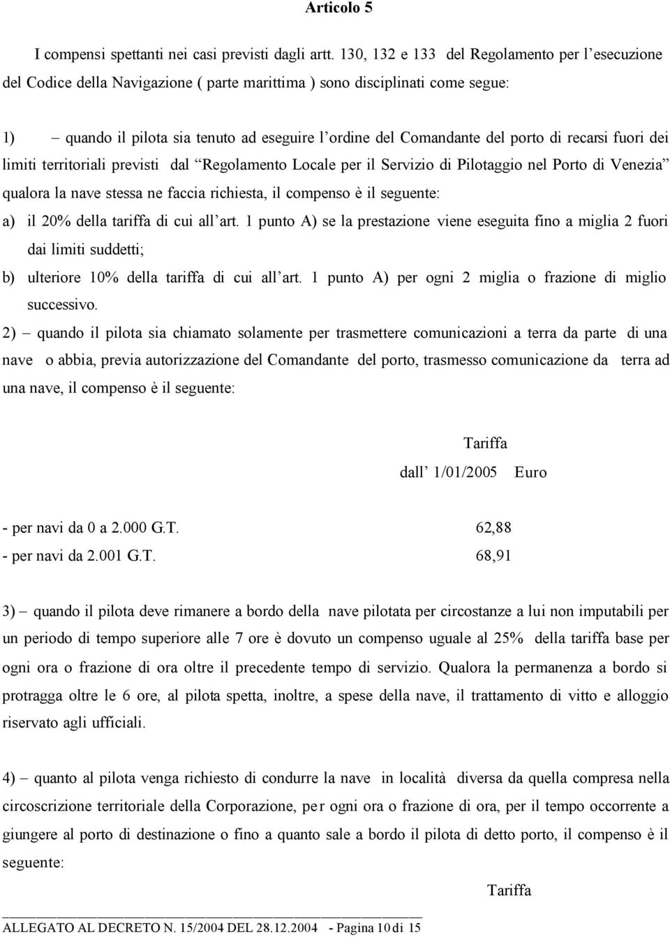 porto di recarsi fuori dei limiti territoriali previsti dal Regolamento Locale per il Servizio di Pilotaggio nel Porto di Venezia qualora la nave stessa ne faccia richiesta, il compenso è il