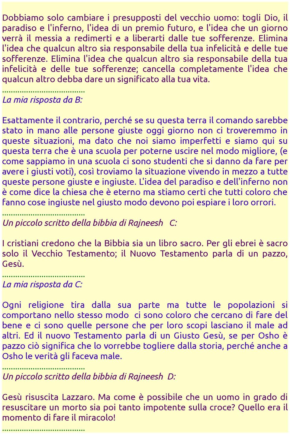 Elimina l'idea che qualcun altro sia responsabile della tua infelicità e delle tue sofferenze; cancella completamente l'idea che qualcun altro debba dare un significato alla tua vita.