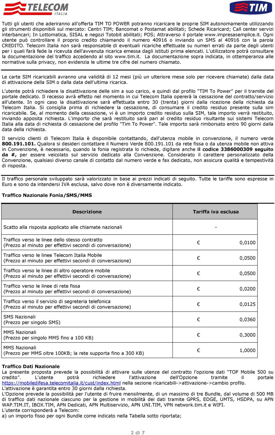 abilitati; POS; Attraverso il portale www.impresasemplice.it. Ogni utente può controllare il proprio credito chiamando il numero 40916 o inviando un SMS al 40916 con la parola CREDITO.