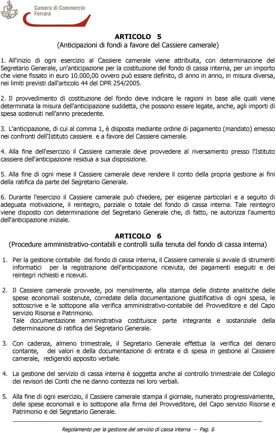 viene fissato in euro 10.000,00 ovvero può essere definito, di anno in anno, in misura diversa, nei limiti previsti dall'articolo 44 del DPR 25