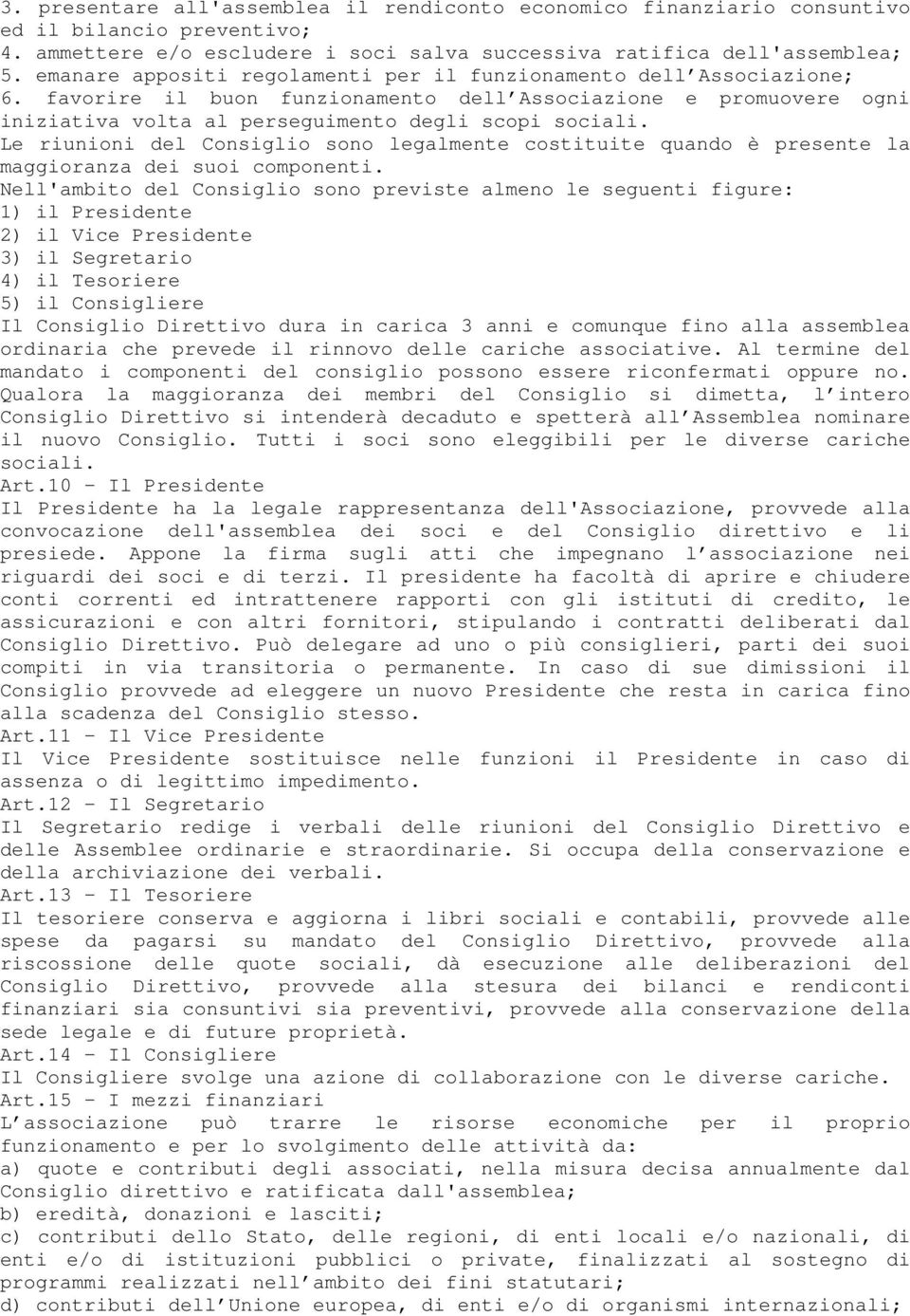 Le riunioni del Consiglio sono legalmente costituite quando è presente la maggioranza dei suoi componenti.