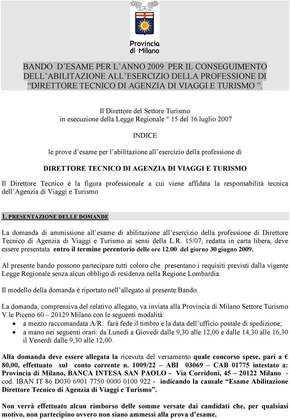 DI VIAGGI E TURISMO Il Direttore Tecnico è la figura professionale a cui viene affidata la responsabilità tecnica dell Agenzia di Viaggi e Turismo 1.