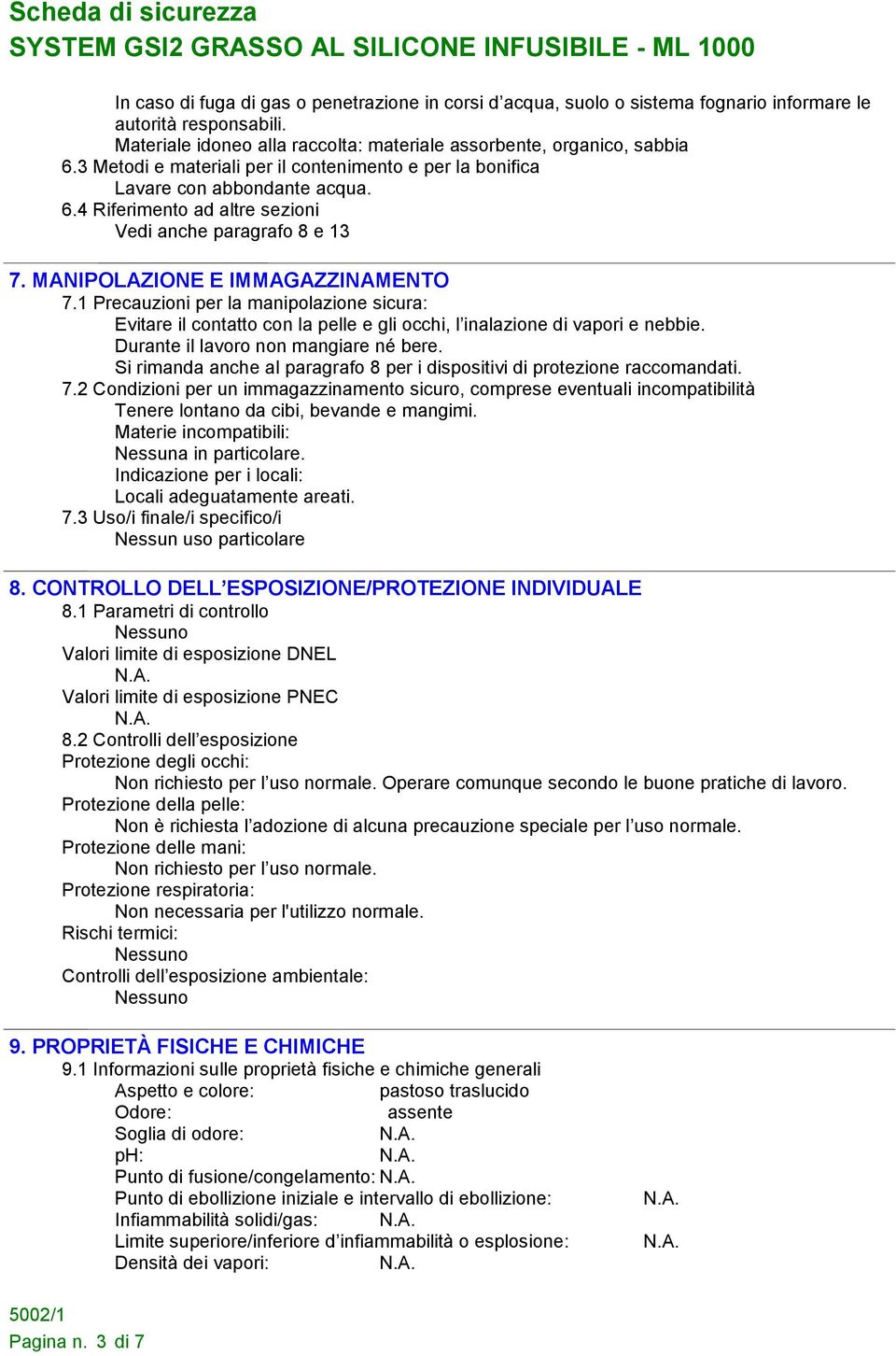 1 Precauzioni per la manipolazione sicura: Evitare il contatto con la pelle e gli occhi, l inalazione di vapori e nebbie. Durante il lavoro non mangiare né bere.