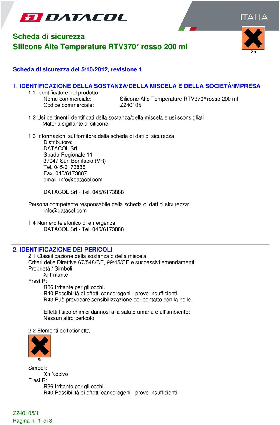 3 Informazioni sul fornitore della scheda di dati di sicurezza Distributore: DATACOL Srl Strada Regionale 11 37047 San Bonifacio (VR) Tel. 045/6173888 Fax. 045/6173887 email. info@datacol.