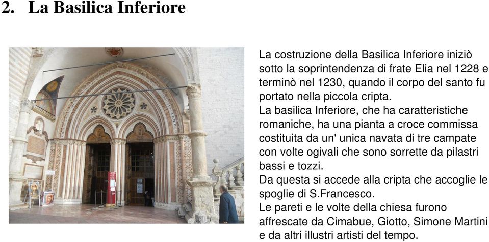 La basilica Inferiore, che ha caratteristiche romaniche, ha una pianta a croce commissa costituita da un' unica navata di tre campate con volte