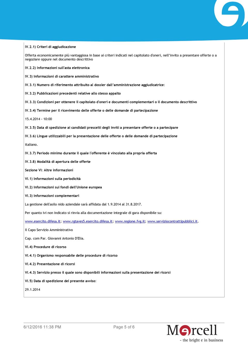 3.3) Condizioni per ottenere il capitolato d'oneri e documenti complementari o il documento descrittivo IV.3.4) Termine per il ricevimento delle offerte o delle domande di partecipazione 15.4.2014-10:00 IV.