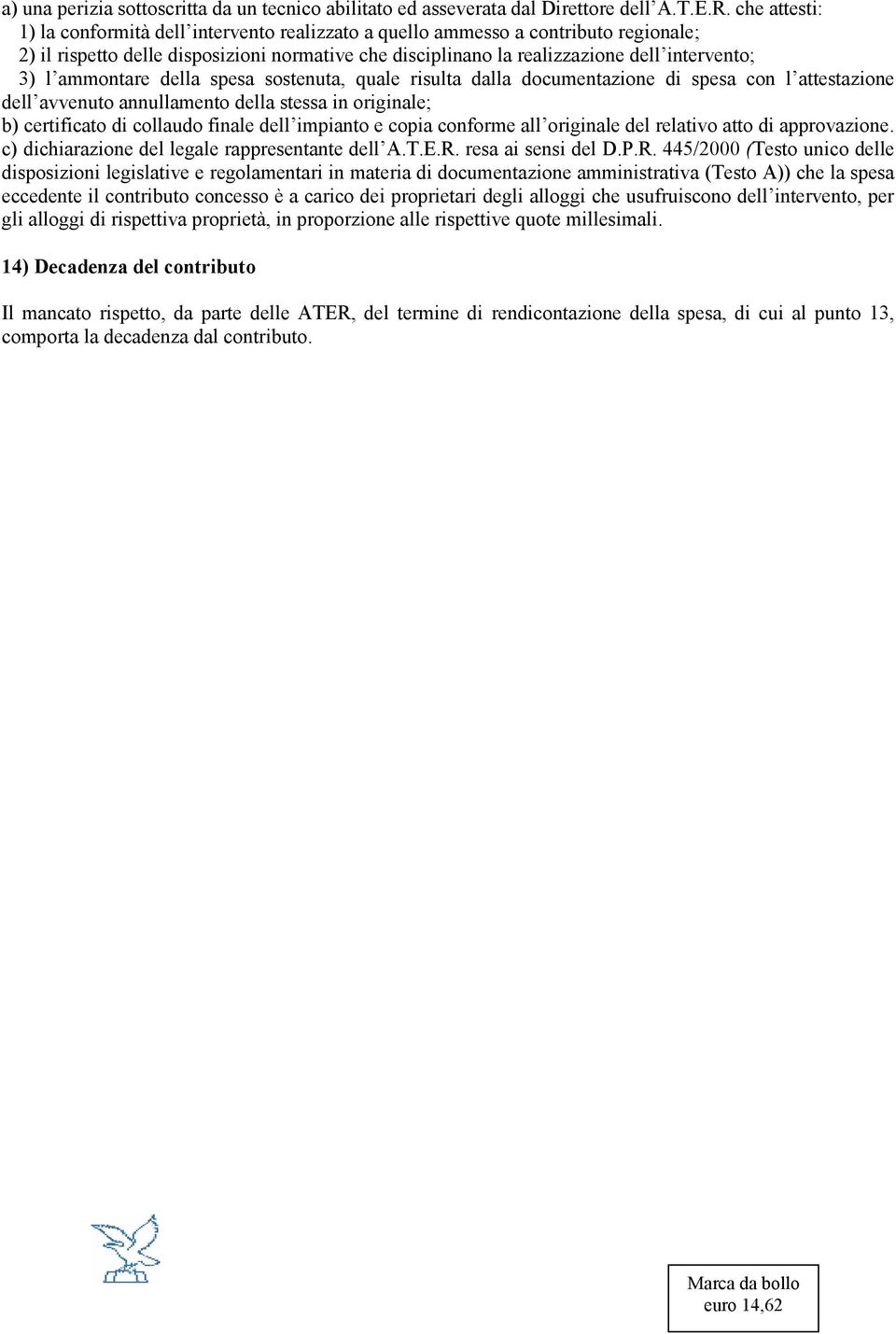 ammontare della spesa sostenuta, quale risulta dalla documentazione di spesa con l attestazione dell avvenuto annullamento della stessa in originale; b) certificato di collaudo finale dell impianto e