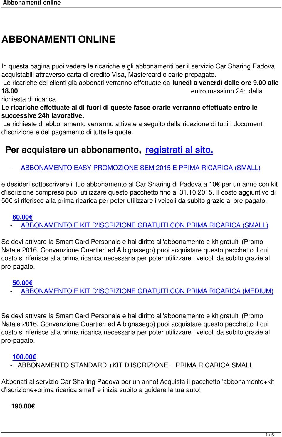 Le ricariche effettuate al di fuori di queste fasce orarie verranno effettuate entro le successive 24h lavorative.