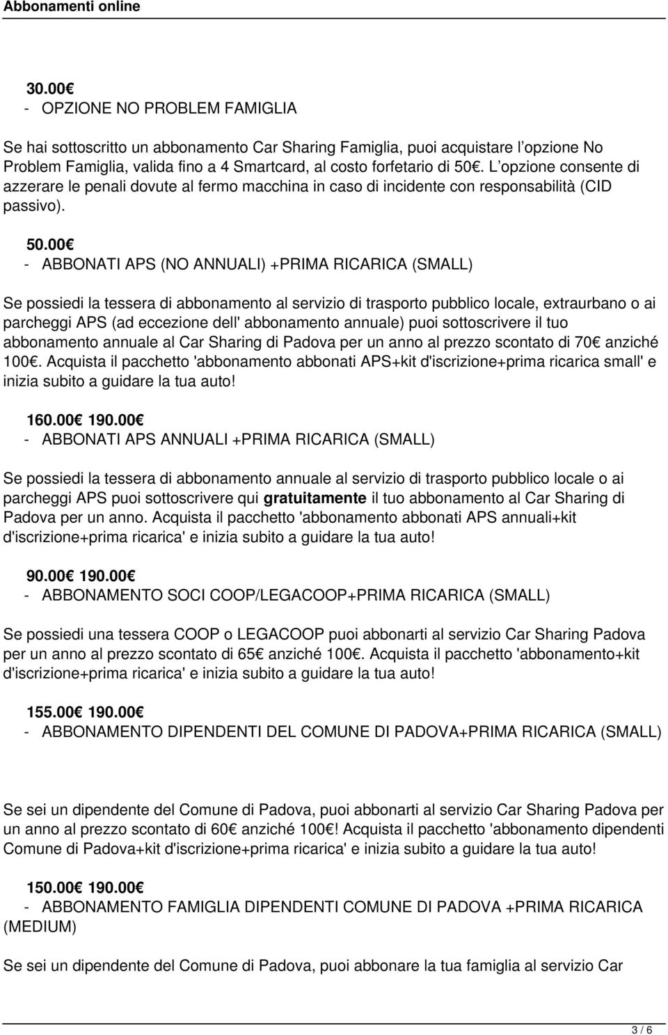 00 - ABBONATI APS (NO ANNUALI) +PRIMA RICARICA (SMALL) Se possiedi la tessera di abbonamento al servizio di trasporto pubblico locale, extraurbano o ai parcheggi APS (ad eccezione dell' abbonamento