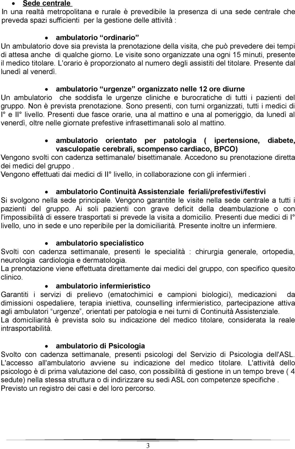 L'orario è proporzionato al numero degli assistiti del titolare. Presente dal lunedì al venerdì.