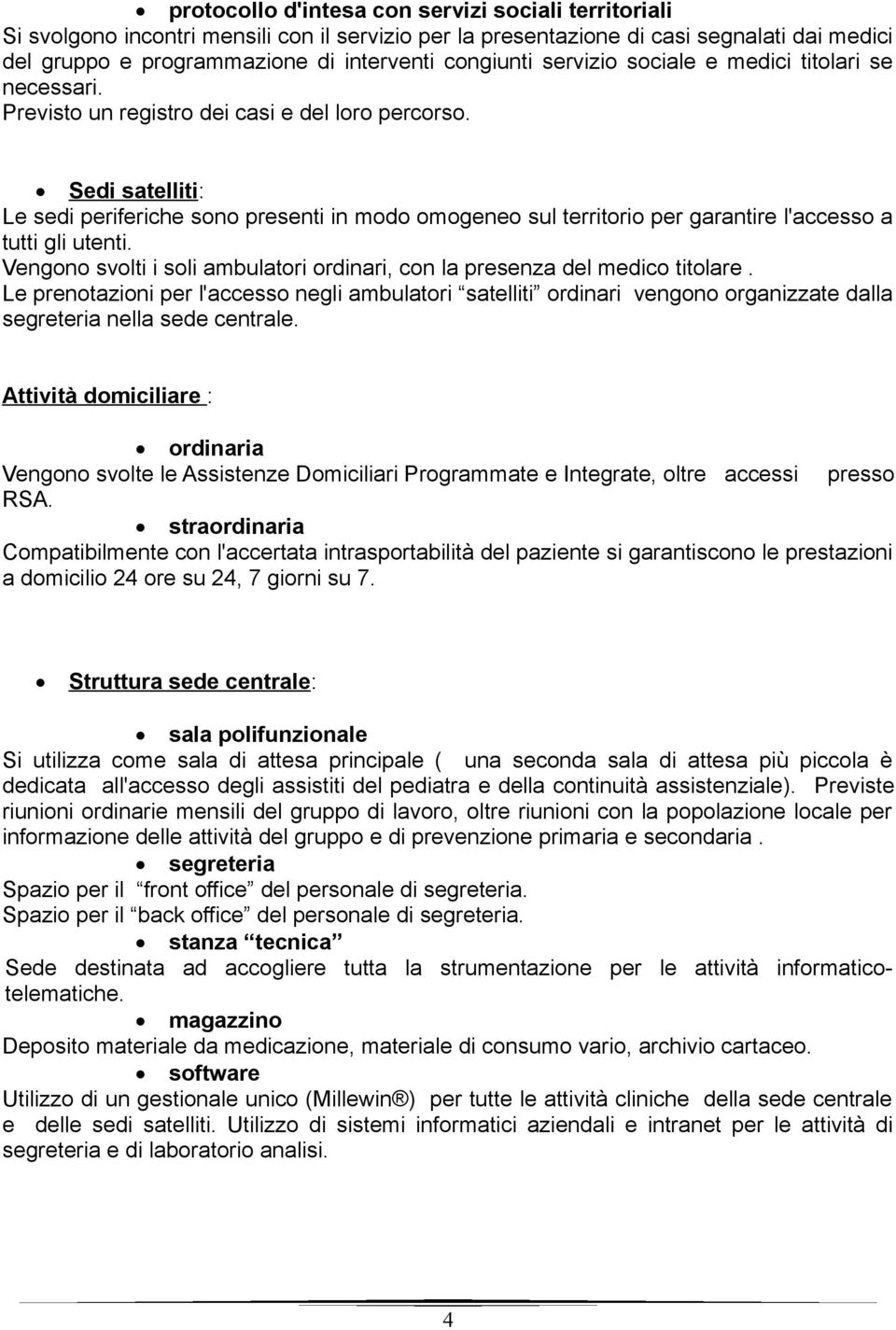 Sedi satelliti: Le sedi periferiche sono presenti in modo omogeneo sul territorio per garantire l'accesso a tutti gli utenti.