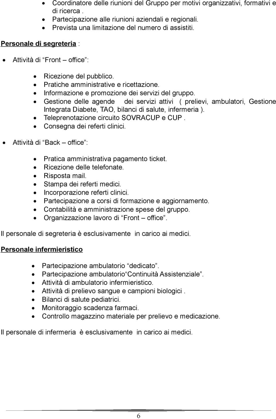 Gestione delle agende dei servizi attivi ( prelievi, ambulatori, Gestione Integrata Diabete, TAO, bilanci di salute, infermeria ). Teleprenotazione circuito SOVRACUP e CUP.