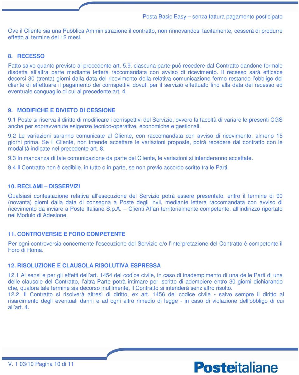 Il recesso sarà efficace decorsi 30 (trenta) giorni dalla data del ricevimento della relativa comunicazione fermo restando l obbligo del cliente di effettuare il pagamento dei corrispettivi dovuti