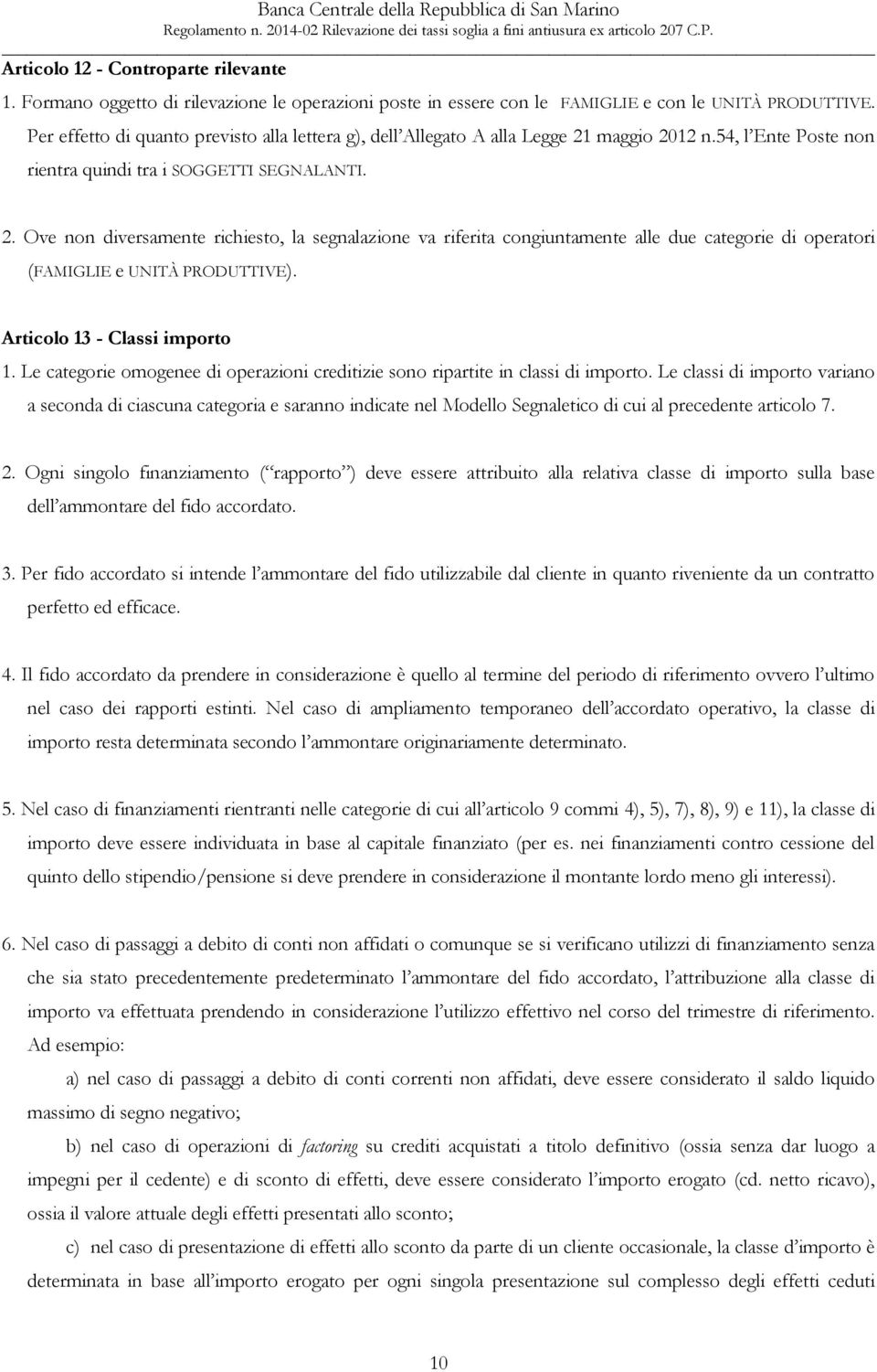 maggio 2012 n.54, l Ente Poste non rientra quindi tra i SOGGETTI SEGNALANTI. 2. Ove non diversamente richiesto, la segnalazione va riferita congiuntamente alle due categorie di operatori (FAMIGLIE e UNITÀ PRODUTTIVE).