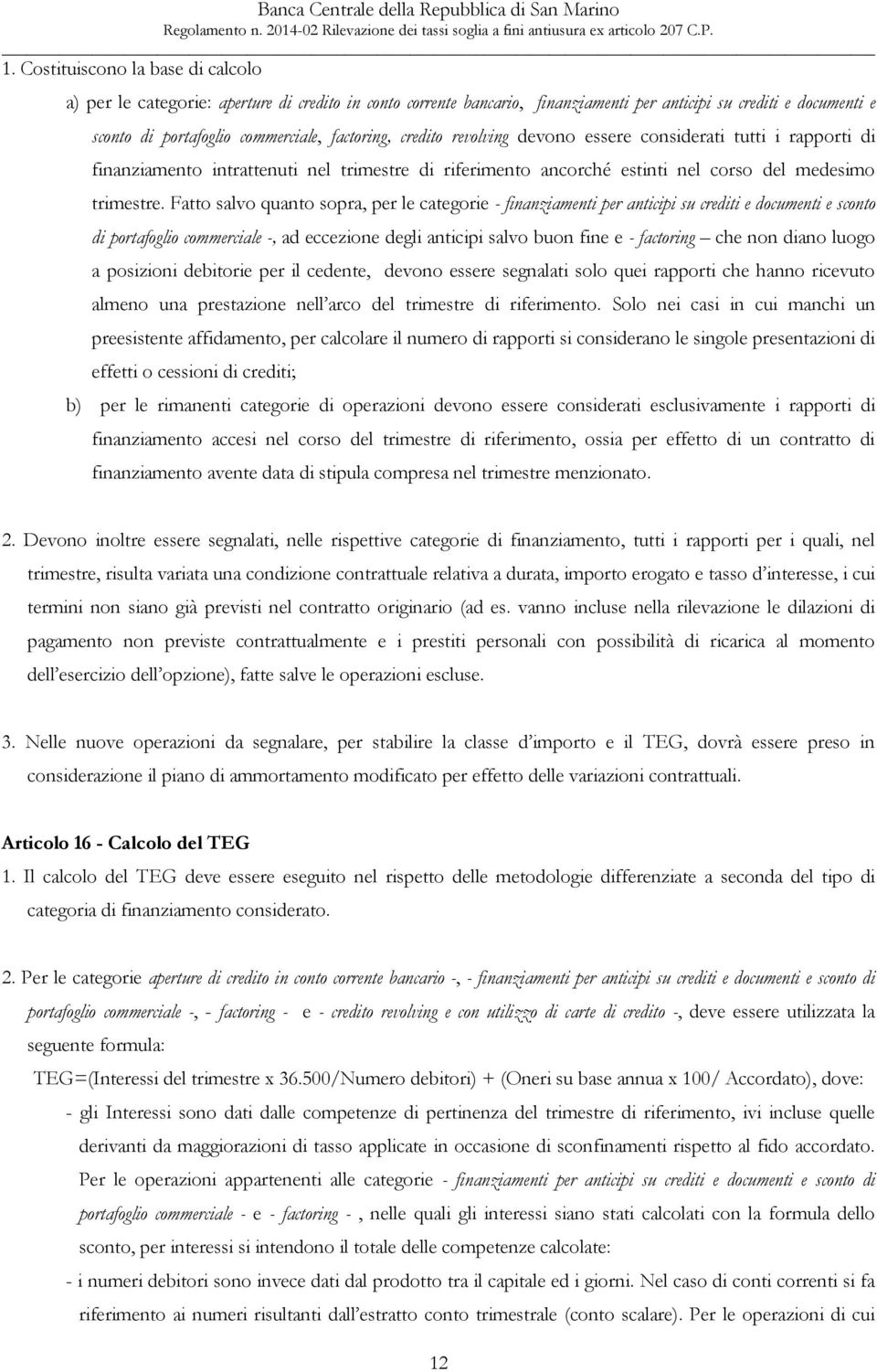 Fatto salvo quanto sopra, per le categorie - finanziamenti per anticipi su crediti e documenti e sconto di portafoglio commerciale -, ad eccezione degli anticipi salvo buon fine e - factoring che non