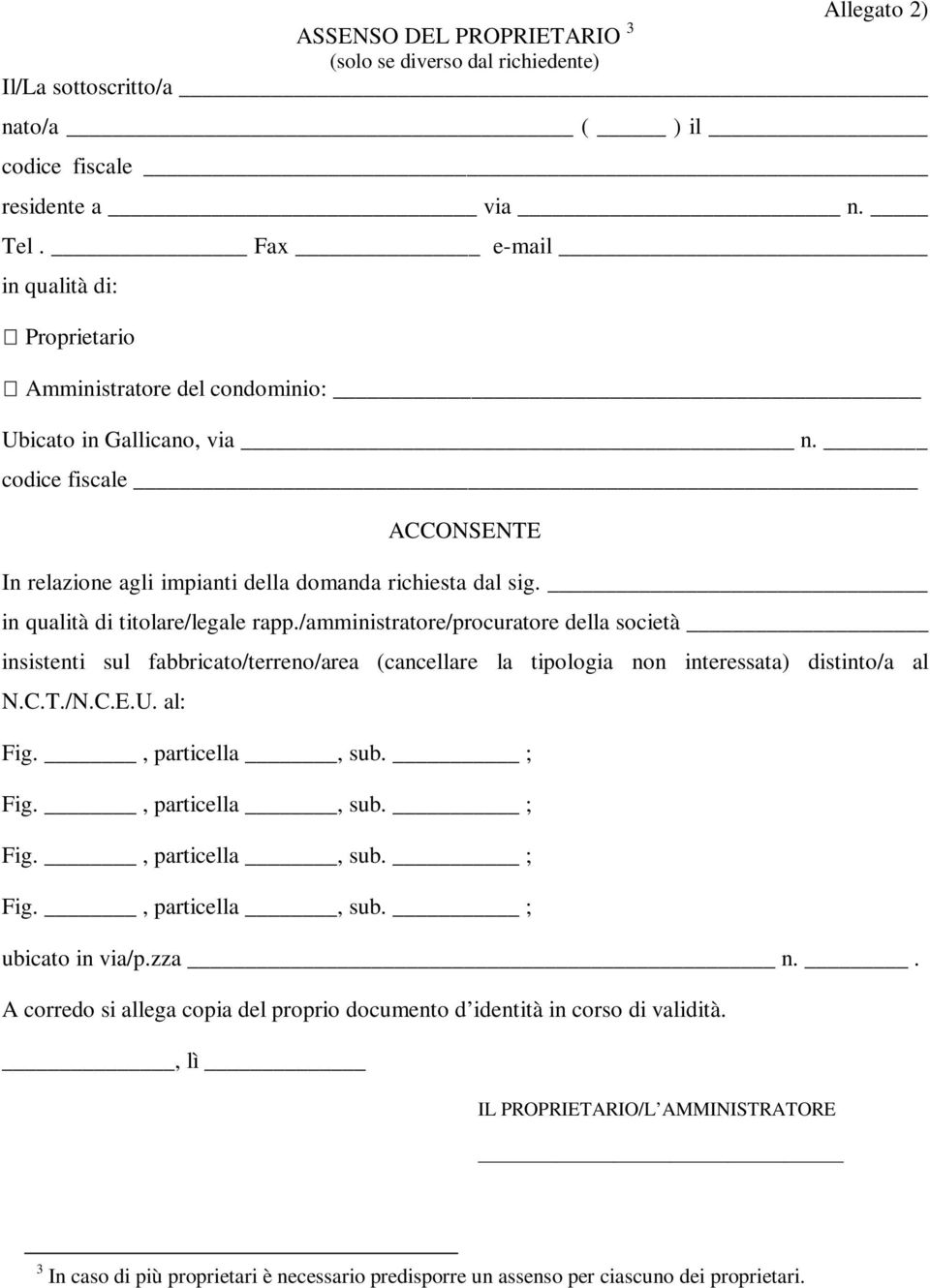 in qualità di titolare/legale rapp./amministratore/procuratore della società insistenti sul fabbricato/terreno/area (cancellare la tipologia non interessata) distinto/a al N.C.T./N.C.E.U. al: Fig.