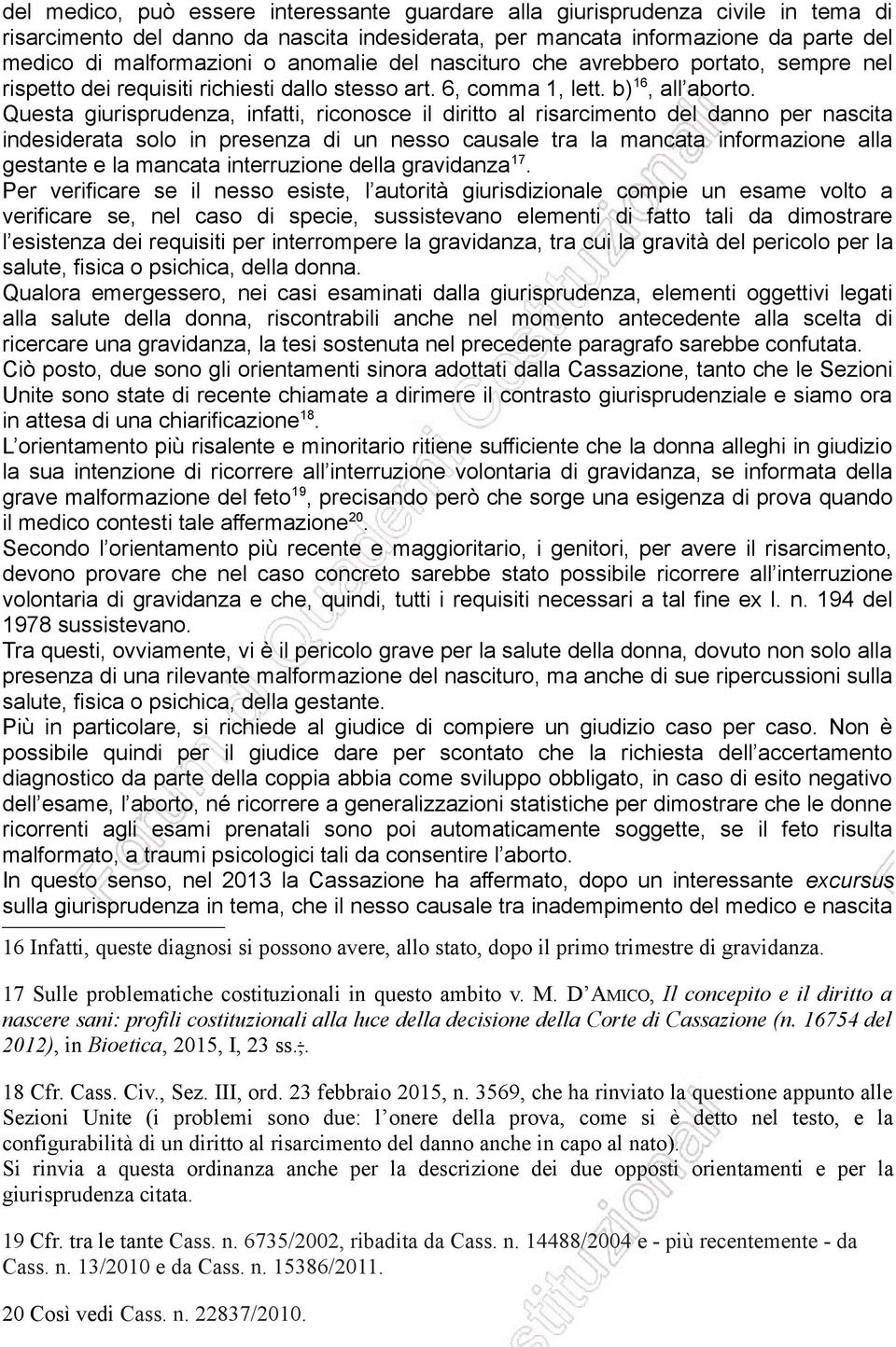 Questa giurisprudenza, infatti, riconosce il diritto al risarcimento del danno per nascita indesiderata solo in presenza di un nesso causale tra la mancata informazione alla gestante e la mancata