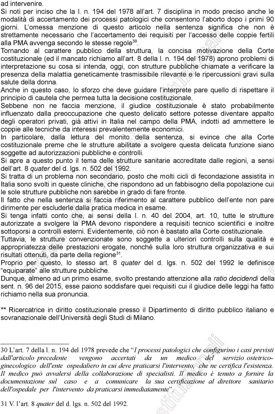 L omessa menzione di questo articolo nella sentenza significa che non è strettamente necessario che l accertamento dei requisiti per l accesso delle coppie fertili alla PMA avvenga secondo le stesse