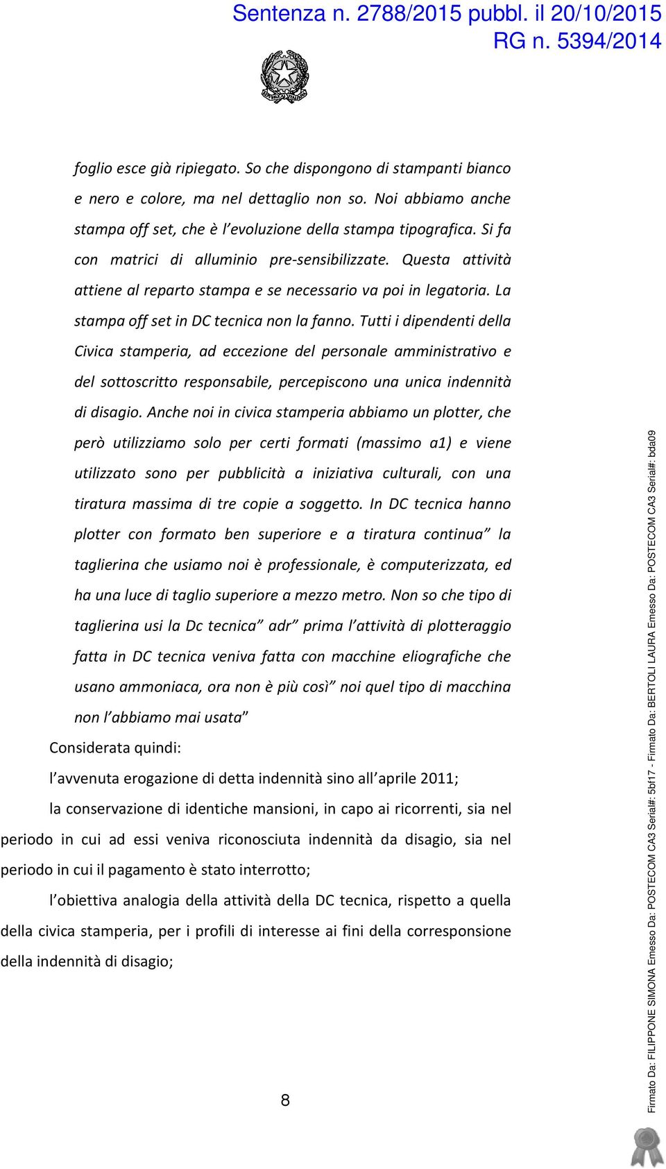 Tutti i dipendenti della Civica stamperia, ad eccezione del personale amministrativo e del sottoscritto responsabile, percepiscono una unica indennità di disagio.