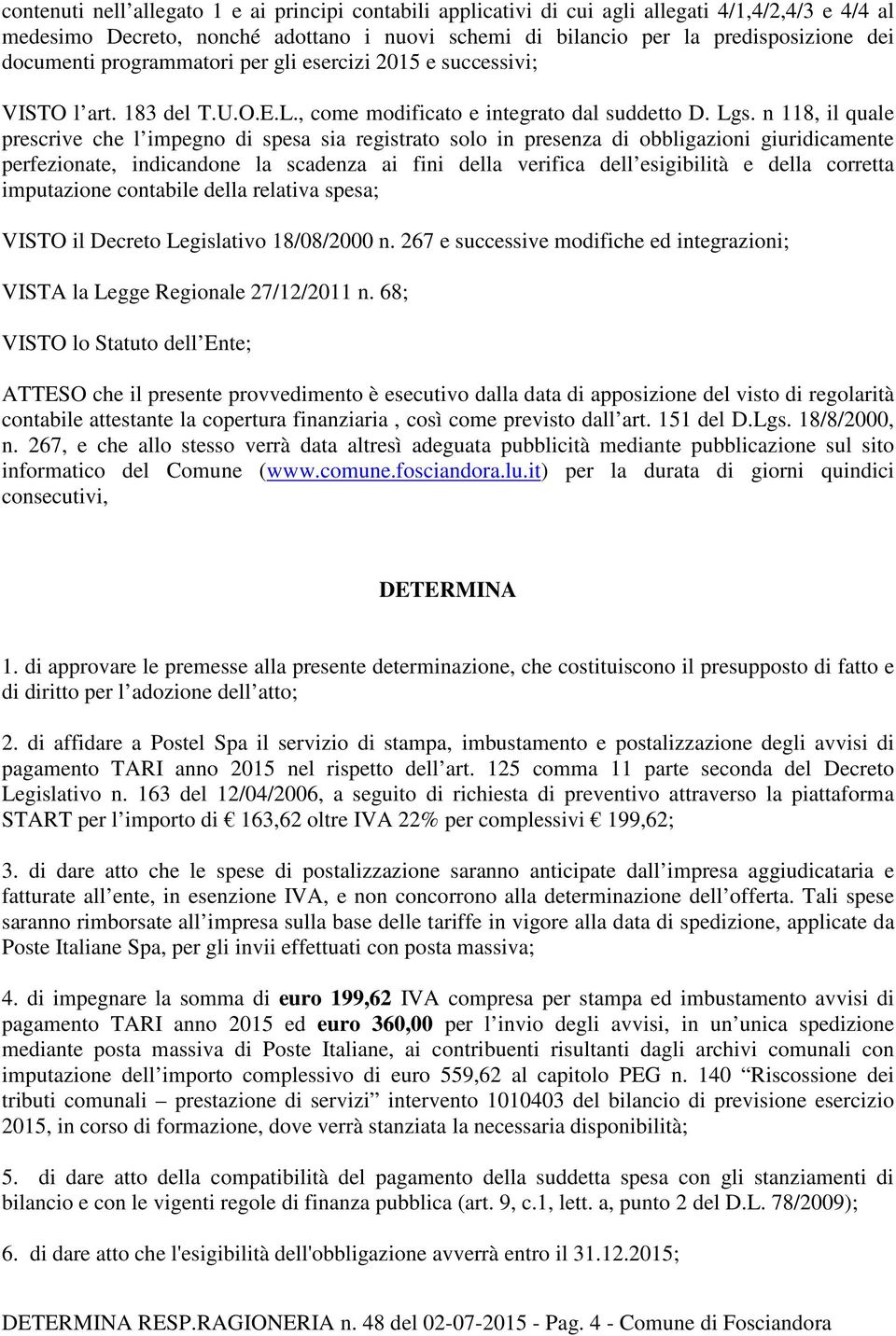 n 118, il quale prescrive che l impegno di spesa sia registrato solo in presenza di obbligazioni giuridicamente perfezionate, indicandone la scadenza ai fini della verifica dell esigibilità e della