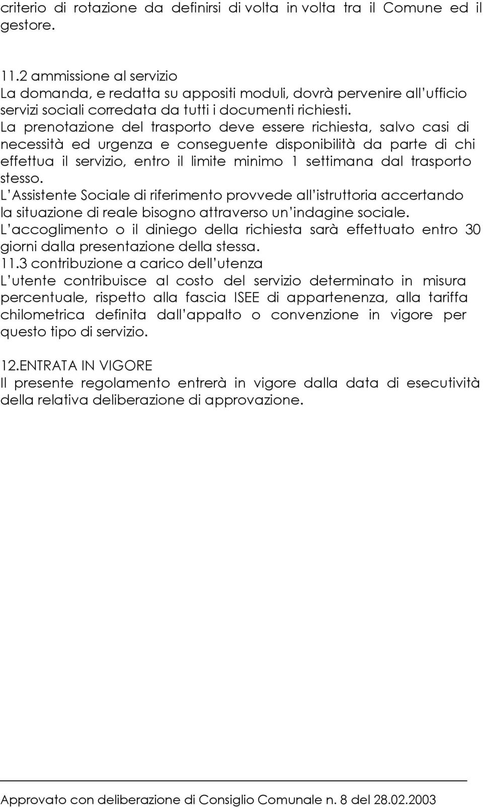 disponibilità da parte di chi effettua il servizio, entro il limite minimo 1 settimana dal trasporto stesso.