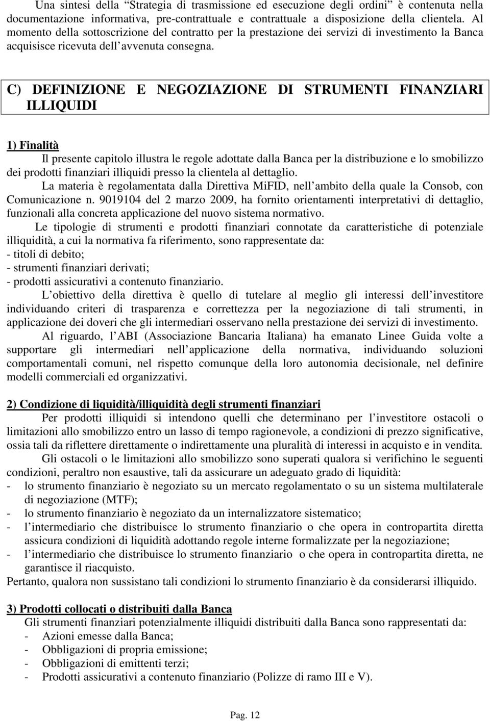 C) DEFINIZIONE E NEGOZIAZIONE DI STRUMENTI FINANZIARI ILLIQUIDI 1) Finalità Il presente capitolo illustra le regole adottate dalla Banca per la distribuzione e lo smobilizzo dei prodotti finanziari