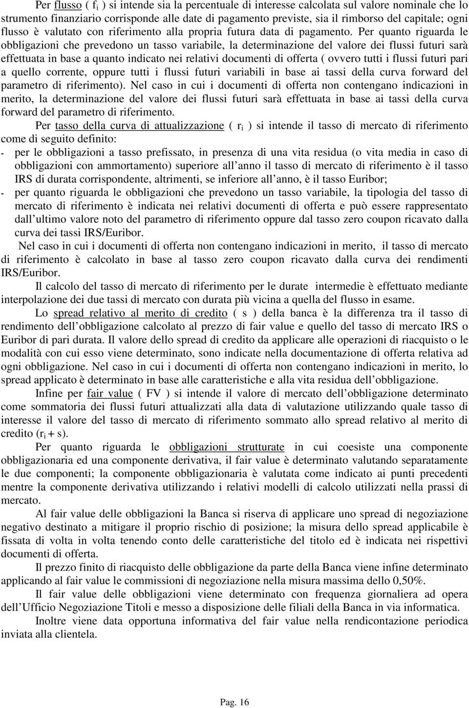 Per quanto riguarda le obbligazioni che prevedono un tasso variabile, la determinazione del valore dei flussi futuri sarà effettuata in base a quanto indicato nei relativi documenti di offerta (