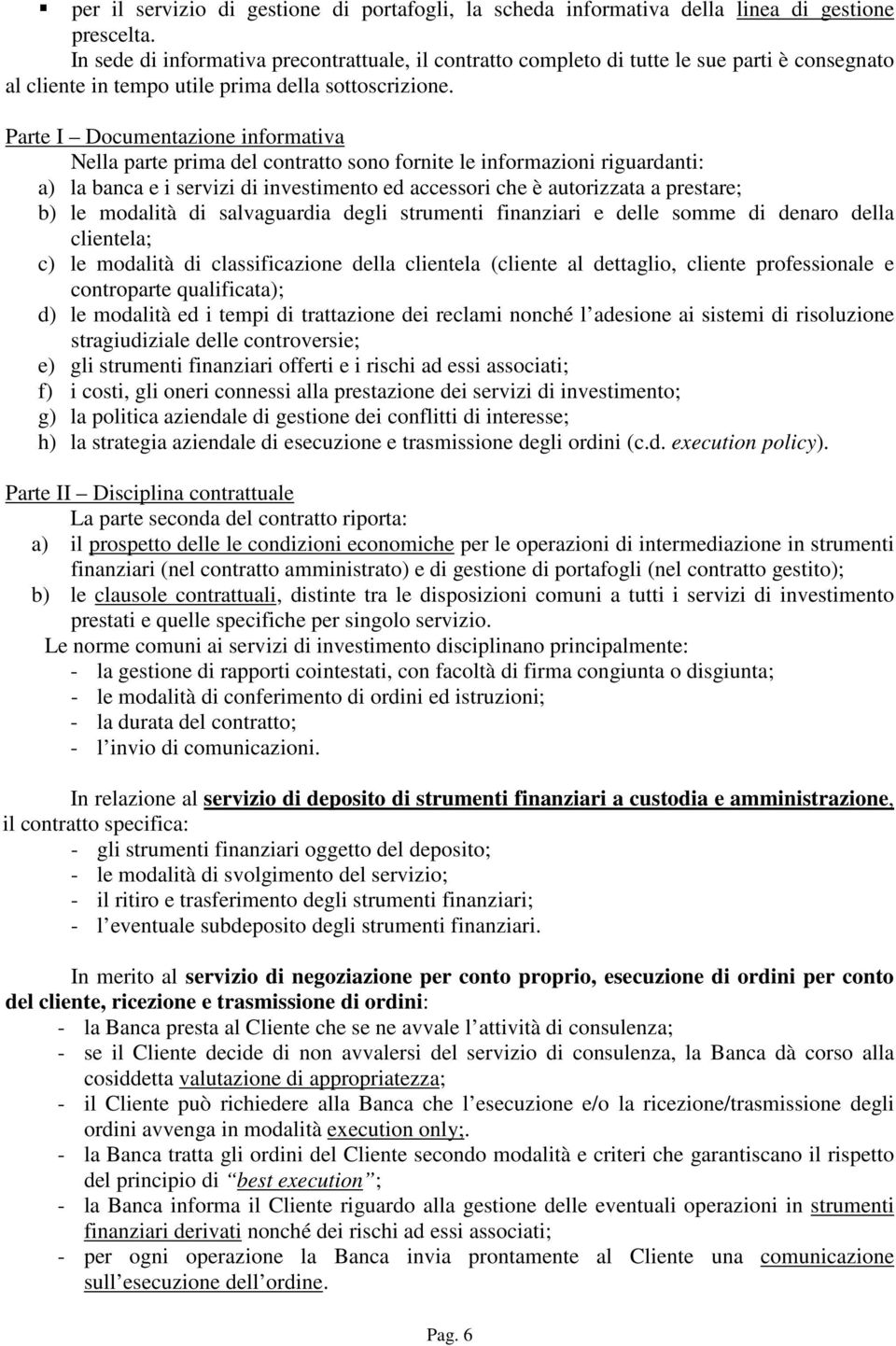 Parte I Documentazione informativa Nella parte prima del contratto sono fornite le informazioni riguardanti: a) la banca e i servizi di investimento ed accessori che è autorizzata a prestare; b) le