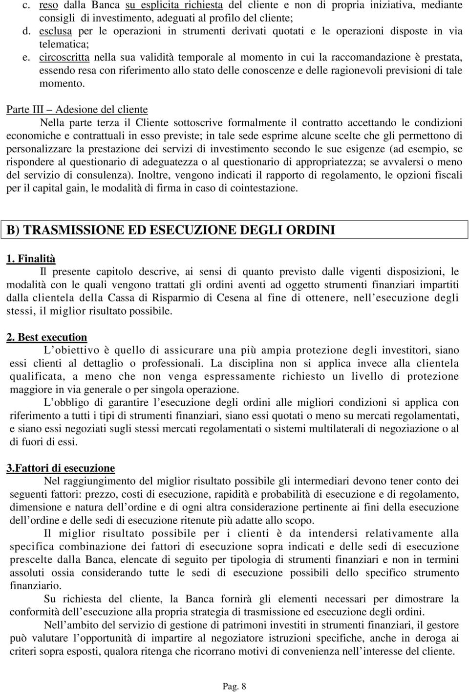 circoscritta nella sua validità temporale al momento in cui la raccomandazione è prestata, essendo resa con riferimento allo stato delle conoscenze e delle ragionevoli previsioni di tale momento.