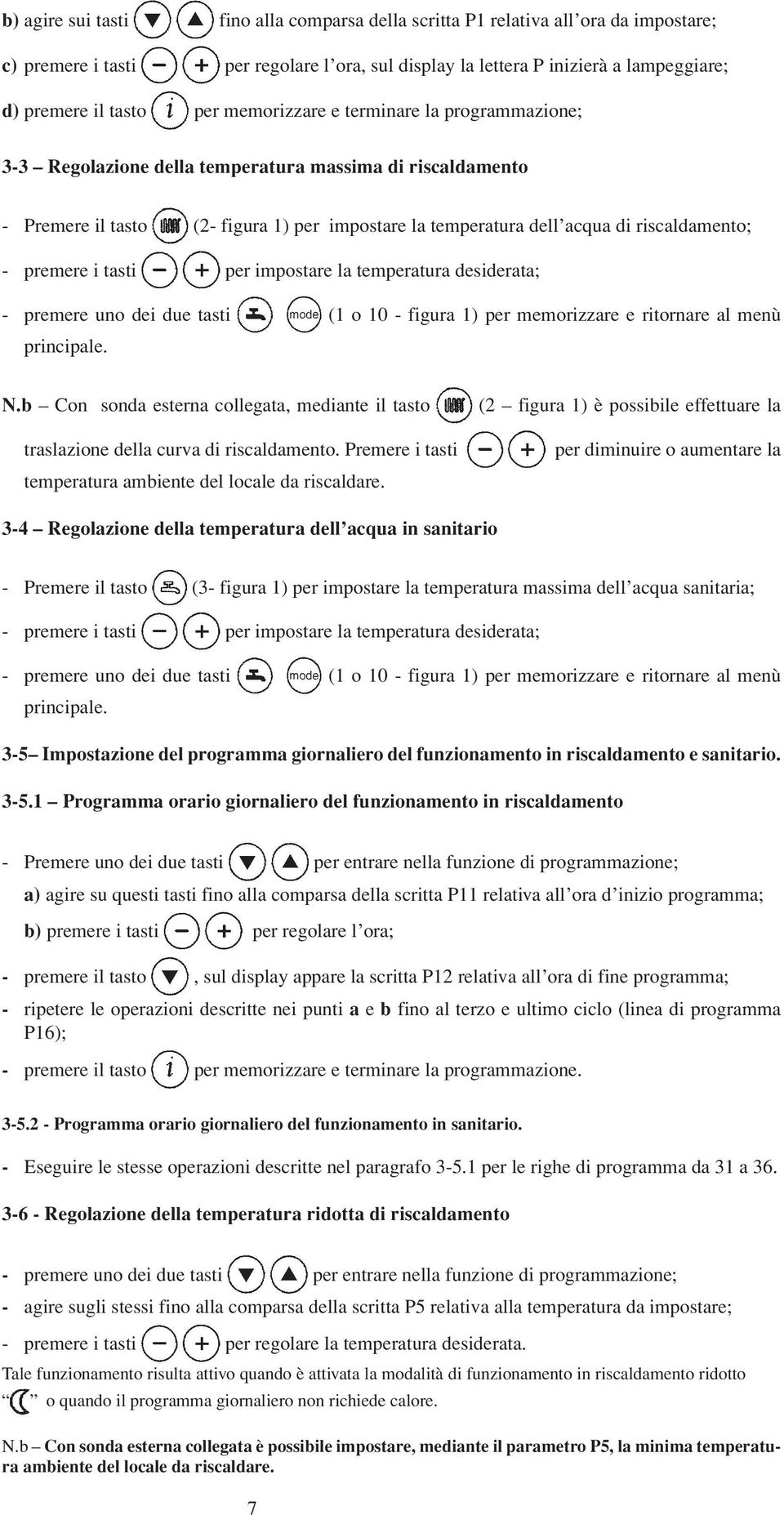 premere i tasti per impostare la temperatura desiderata; - premere uno dei due tasti (1 o 10 - figura 1) per memorizzare e ritornare al menù principale. N.