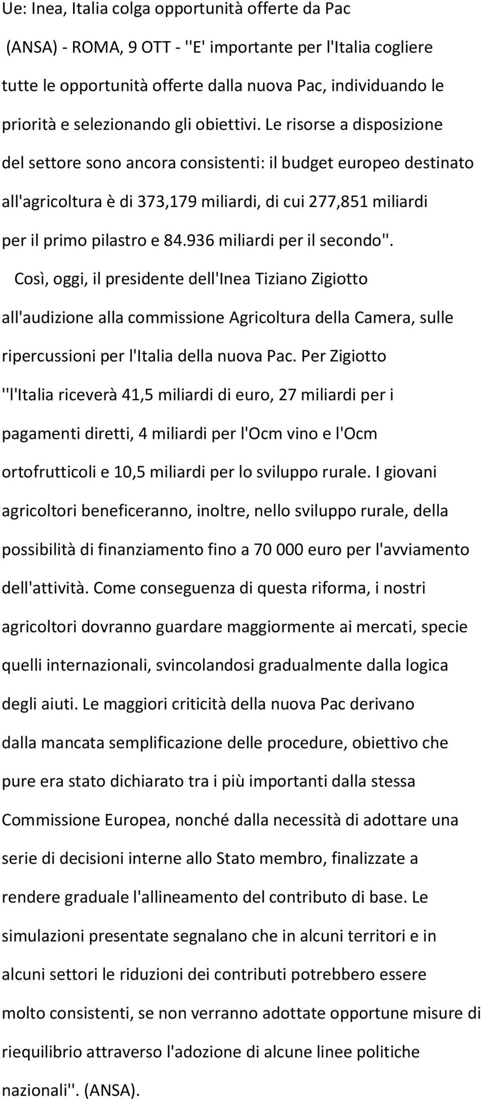 936 miliardi per il secondo''. Così, oggi, il presidente dell'inea Tiziano Zigiotto all'audizione alla commissione Agricoltura della Camera, sulle ripercussioni per l'italia della nuova Pac.